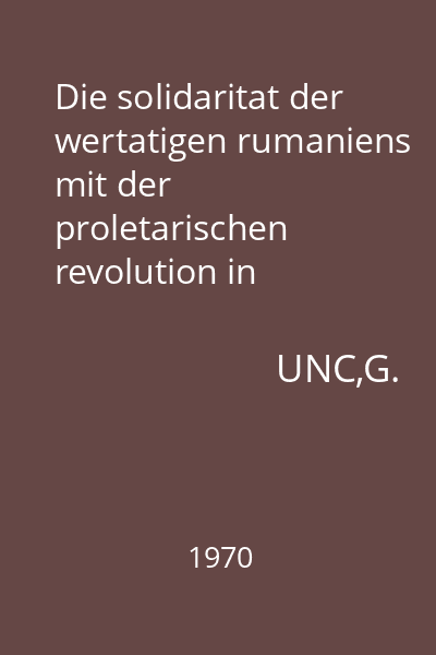 Die solidaritat der wertatigen rumaniens mit der proletarischen revolution in ungarn. Nr. 26 : Bibliotheca Historica Romaniae