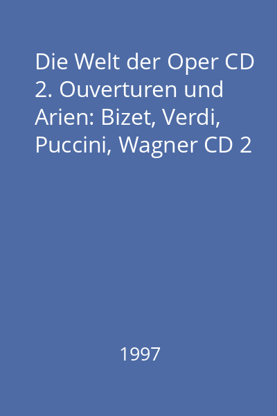 Die Welt der Oper CD 2. Ouverturen und Arien: Bizet, Verdi, Puccini, Wagner CD 2