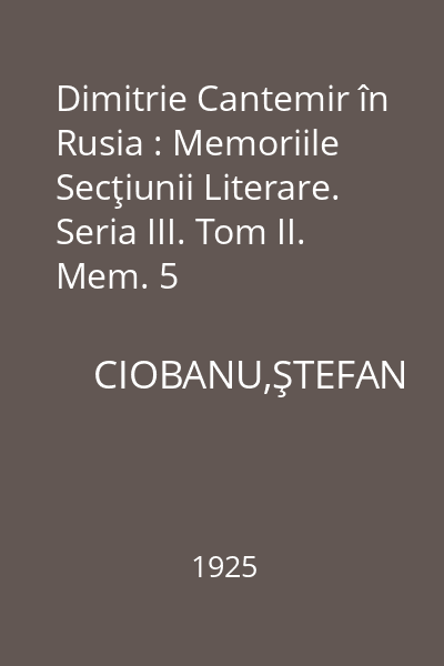 Dimitrie Cantemir în Rusia : Memoriile Secţiunii Literare. Seria III. Tom II. Mem. 5