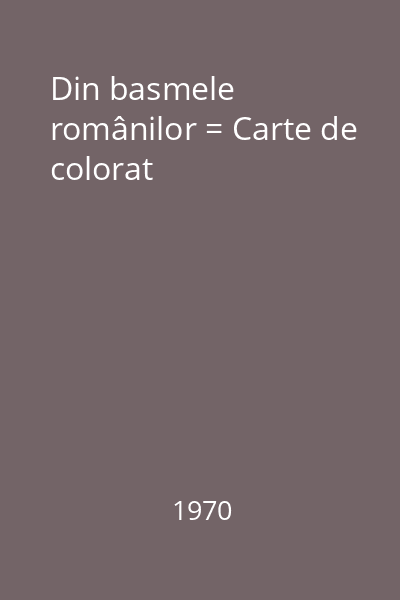 Din basmele românilor = Carte de colorat