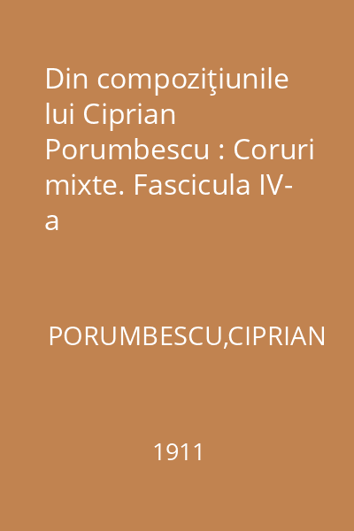 Din compoziţiunile lui Ciprian Porumbescu : Coruri mixte. Fascicula IV- a