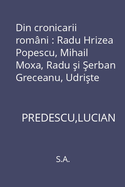 Din cronicarii români : Radu Hrizea Popescu, Mihail Moxa, Radu şi Şerban Greceanu, Udrişte Năsturel