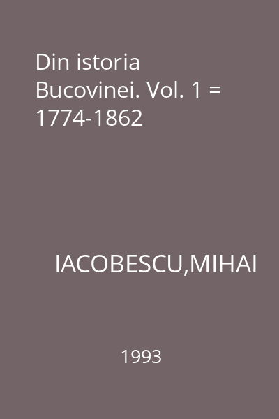 Din istoria Bucovinei. Vol. 1 = 1774-1862