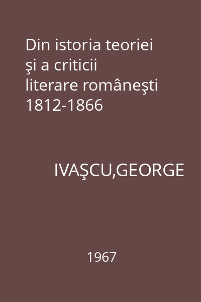 Din istoria teoriei şi a criticii literare româneşti 1812-1866