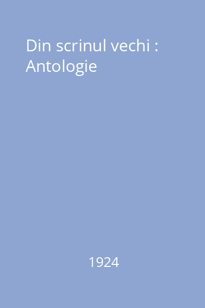 Din scrinul vechi : Antologie