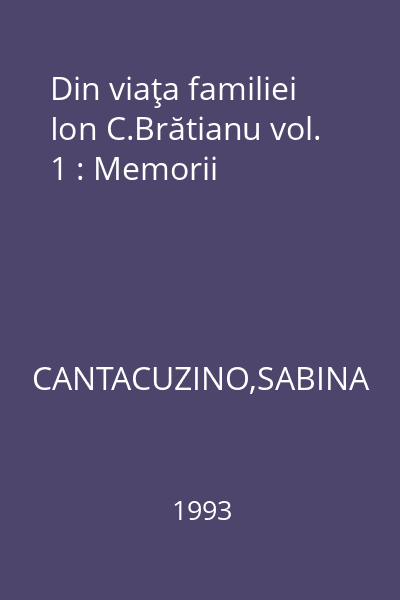 Din viaţa familiei Ion C.Brătianu vol. 1 : Memorii