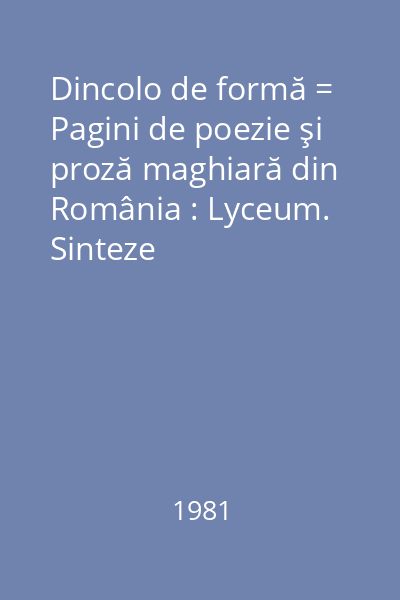 Dincolo de formă = Pagini de poezie şi proză maghiară din România : Lyceum. Sinteze