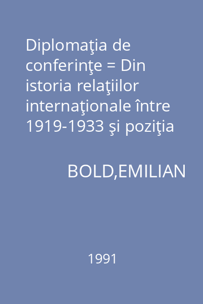 Diplomaţia de conferinţe = Din istoria relaţiilor internaţionale între 1919-1933 şi poziţia României