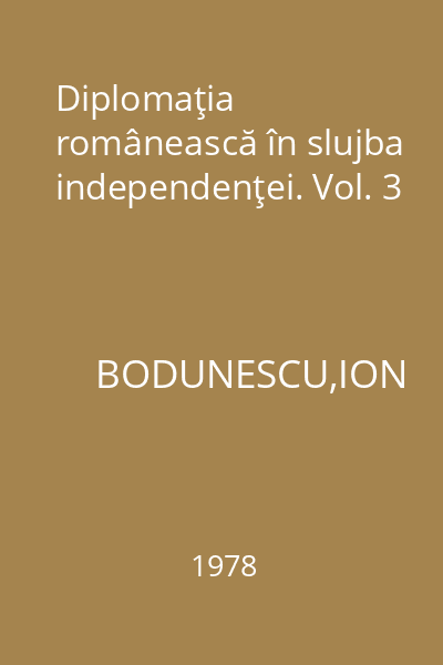 Diplomaţia românească în slujba independenţei. Vol. 3