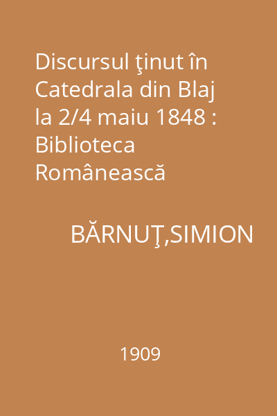 Discursul ţinut în Catedrala din Blaj la 2/4 maiu 1848 : Biblioteca Românească Enciclopedică Socec, nr. 68-71