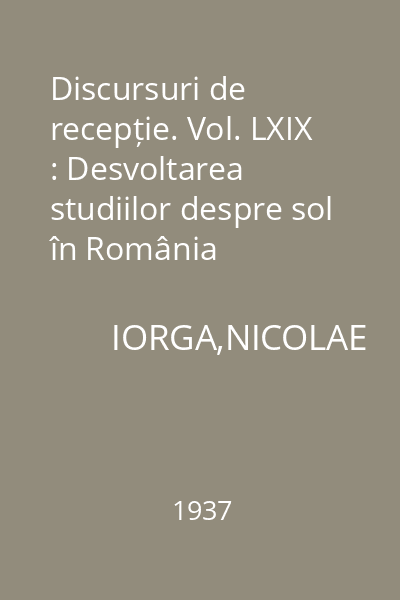 Discursuri de recepție. Vol. LXIX : Desvoltarea studiilor despre sol în România