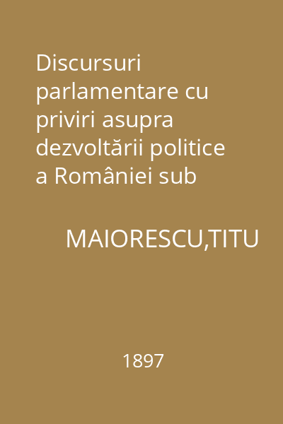 Discursuri parlamentare cu priviri asupra dezvoltării politice a României sub domnia lui Carol I (1876-1881). Vol. 2