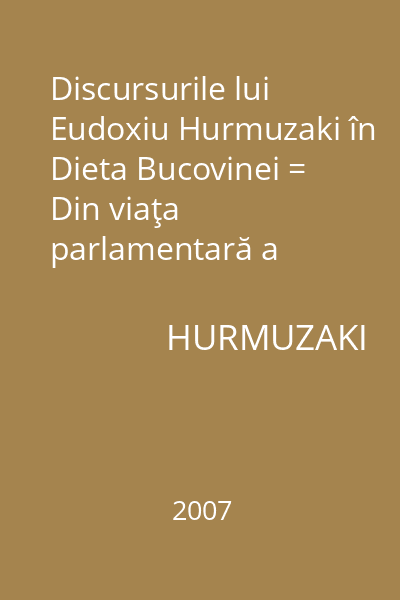 Discursurile lui Eudoxiu Hurmuzaki în Dieta Bucovinei = Din viaţa parlamentară a Bucovinei în cea de a doua jumătate a sec.al XIX-lea