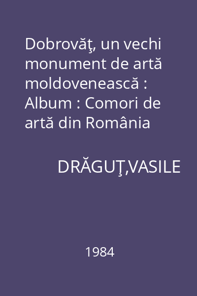 Dobrovăţ, un vechi monument de artă moldovenească : Album : Comori de artă din România