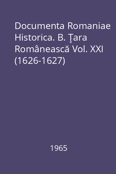 Documenta Romaniae Historica. B. Ţara Românească Vol. XXI (1626-1627)