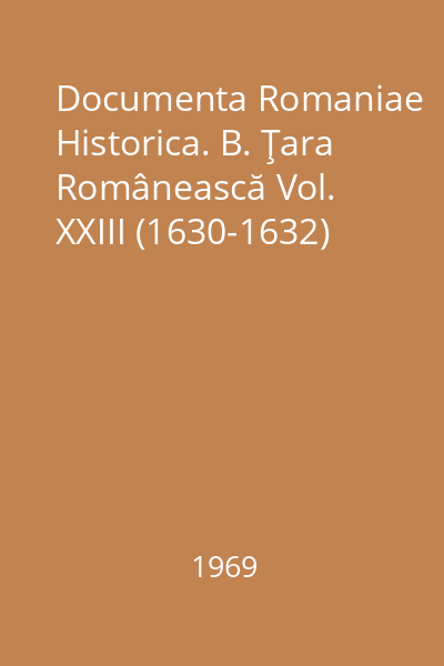 Documenta Romaniae Historica. B. Ţara Românească Vol. XXIII (1630-1632)