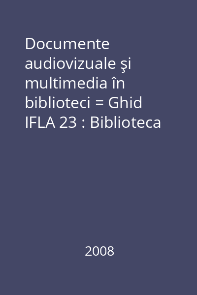 Documente audiovizuale şi multimedia în biblioteci = Ghid IFLA 23 : Biblioteca ABR