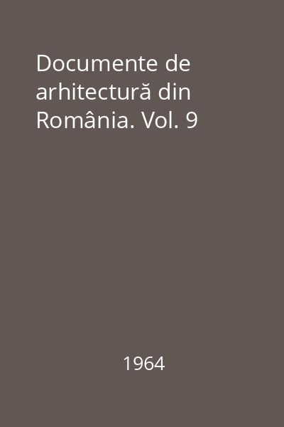 Documente de arhitectură din România. Vol. 9