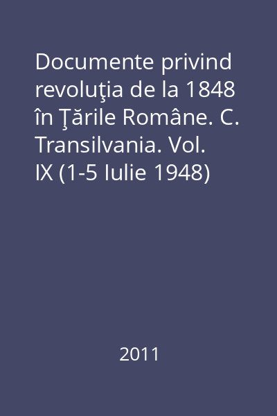 Documente privind revoluţia de la 1848 în Ţările Române. C. Transilvania. Vol. IX (1-5 Iulie 1948)