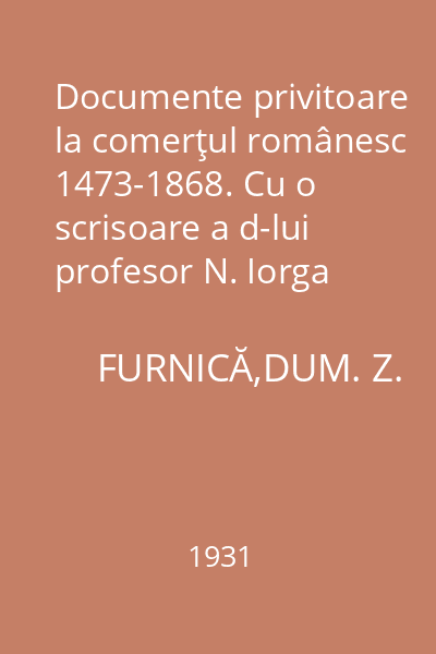Documente privitoare la comerţul românesc 1473-1868. Cu o scrisoare a d-lui profesor N. Iorga