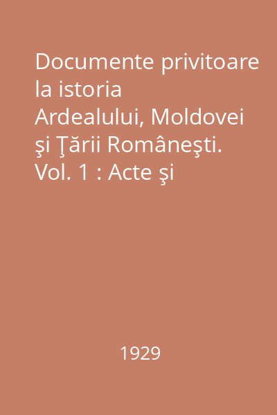 Documente privitoare la istoria Ardealului, Moldovei şi Ţării Româneşti. Vol. 1 : Acte şi scrisori(1527-1572)