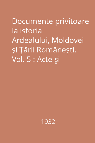 Documente privitoare la istoria Ardealului, Moldovei şi Ţării Româneşti. Vol. 5 : Acte şi scrisori(1596-1599)