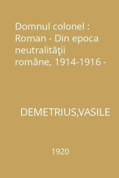 Domnul colonel : Roman - Din epoca neutralităţii române, 1914-1916 -