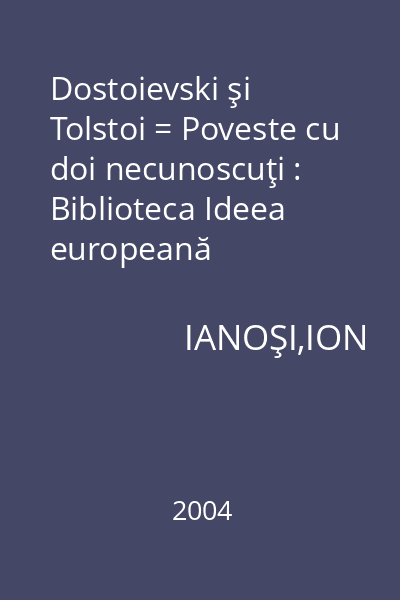 Dostoievski şi Tolstoi = Poveste cu doi necunoscuţi : Biblioteca Ideea europeană
