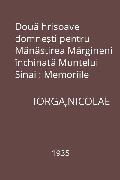 Două hrisoave domneşti pentru Mănăstirea Mărgineni închinată Muntelui Sinai : Memoriile Secţiunii Istorice, Seria III, Tomul XVII, Mem. 1