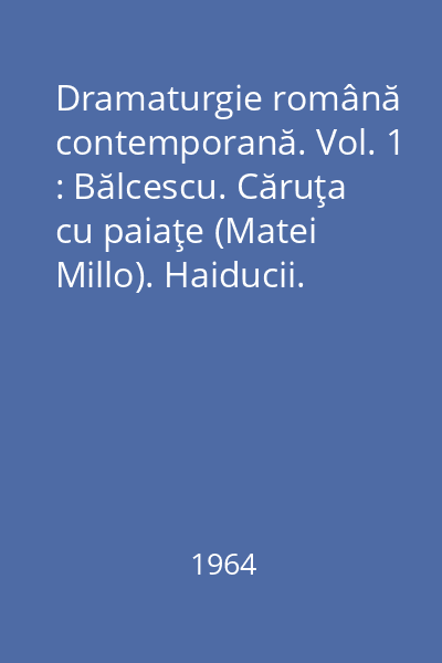 Dramaturgie română contemporană. Vol. 1 : Bălcescu. Căruţa cu paiaţe (Matei Millo). Haiducii. Haiducii. Michelangelo. Trei generaţii