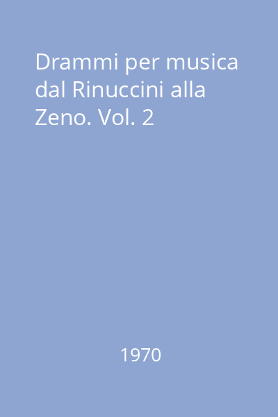 Drammi per musica dal Rinuccini alla Zeno. Vol. 2