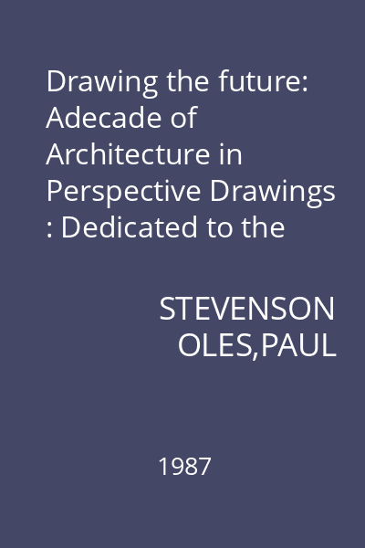 Drawing the future: Adecade of Architecture in Perspective Drawings : Dedicated to the poet Carole Oles