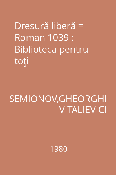 Dresură liberă = Roman 1039 : Biblioteca pentru toţi