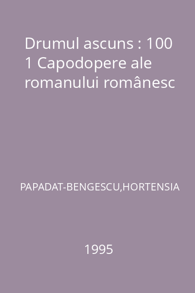 Drumul ascuns : 100 1 Capodopere ale romanului românesc