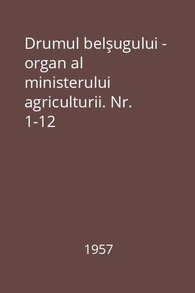 Drumul belşugului - organ al ministerului agriculturii. Nr. 1-12