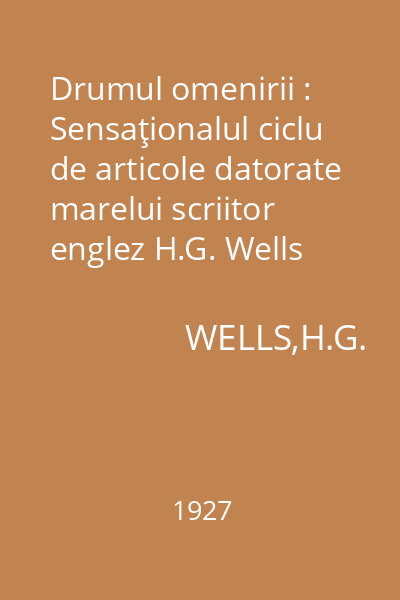 Drumul omenirii : Sensaţionalul ciclu de articole datorate marelui scriitor englez H.G. Wells
