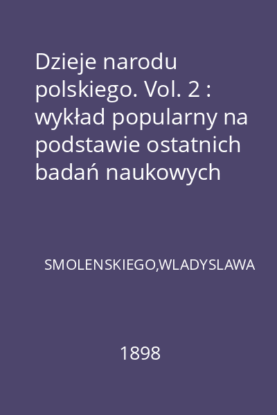 Dzieje narodu polskiego. Vol. 2 : wykład popularny na podstawie ostatnich badań naukowych