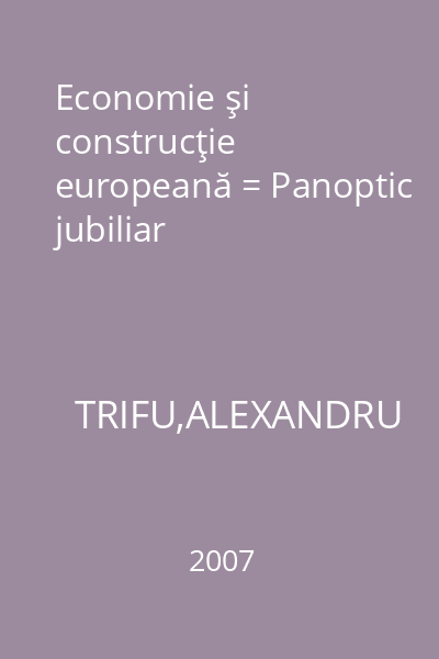 Economie şi construcţie europeană = Panoptic jubiliar