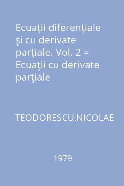 Ecuaţii diferenţiale şi cu derivate parţiale. Vol. 2 = Ecuaţii cu derivate parţiale