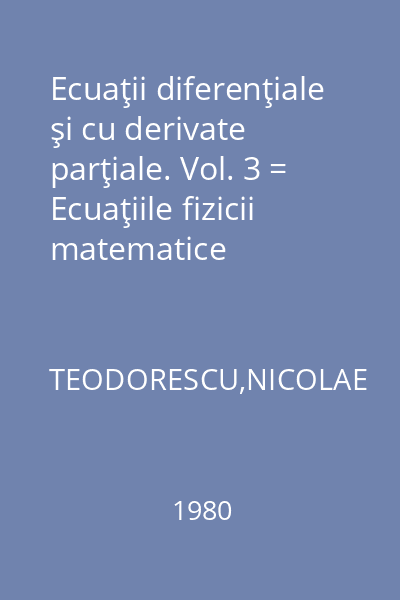 Ecuaţii diferenţiale şi cu derivate parţiale. Vol. 3 = Ecuaţiile fizicii matematice