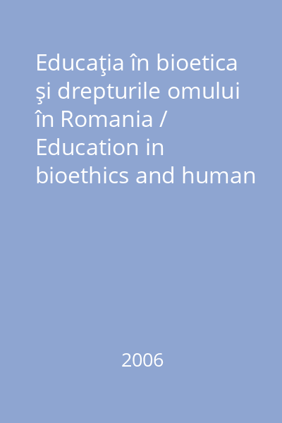 Educaţia în bioetica şi drepturile omului în Romania / Education in bioethics and human rights in Romania