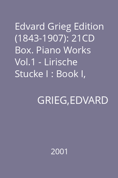 Edvard Grieg Edition (1843-1907): 21CD Box. Piano Works Vol.1 - Lirische Stucke I : Book I, Op. 12
Book II, Op. 36
Book III, Op. 43
Book IV, Op. 47 CD 8 : Piano Works vol. 1