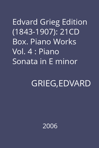Edvard Grieg Edition (1843-1907): 21CD Box. Piano Works Vol. 4 : Piano Sonata in E minor Op. 7
Folkelivsbilder Op. 19/Scene from popular life
Ballade in G minor Op. 24
Suite fra Holbergs tid Op. 40/From Holberg's Time CD 11 : Piano Works Vol.4