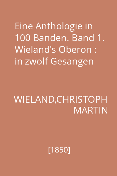 Eine Anthologie in 100 Banden. Band 1. Wieland's Oberon : in zwolf Gesangen