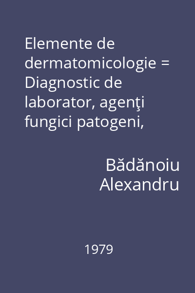 Elemente de dermatomicologie = Diagnostic de laborator, agenţi fungici patogeni, profilaxie, tratament