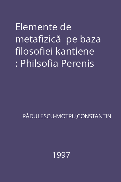 Elemente de metafizică  pe baza filosofiei kantiene : Philsofia Perenis