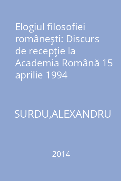 Elogiul filosofiei româneşti: Discurs de recepţie la Academia Română 15 aprilie 1994