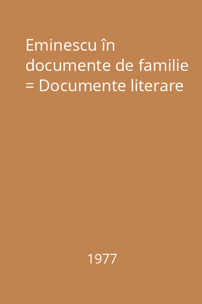Eminescu în documente de familie = Documente literare