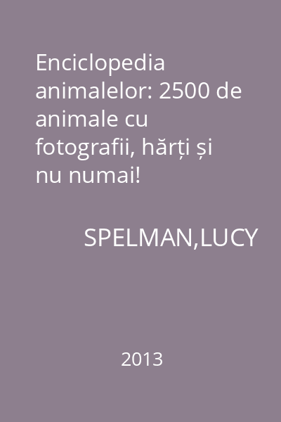 Enciclopedia animalelor: 2500 de animale cu fotografii, hărți și nu numai!