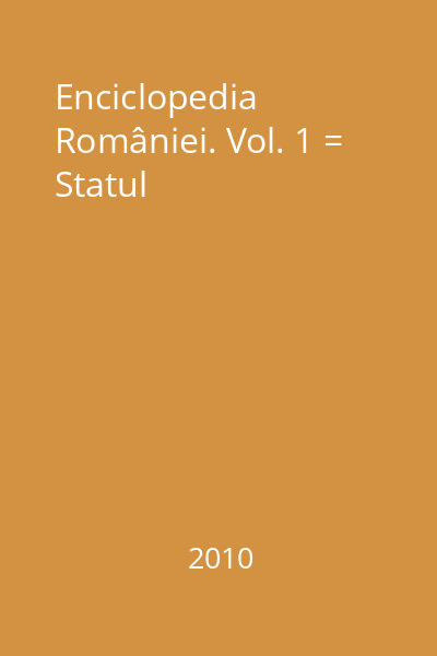 Enciclopedia României. Vol. 1 = Statul